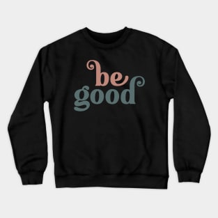 Be Good Inspirational Art Crewneck Sweatshirt